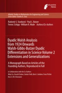 cover of the book Dyadic Walsh Analysis from 1924 Onwards Walsh-Gibbs-Butzer Dyadic Differentiation in Science Volume 2 Extensions and Generalizations