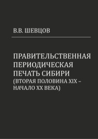 cover of the book Правительственная периодическая печать Сибири (вторая половина XIX - начало XX века)