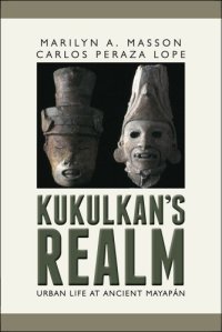 cover of the book Kukulcan's Realm: Urban Life at Ancient Mayapán