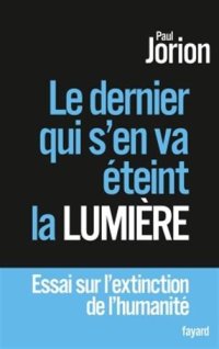 cover of the book Le dernier qui s'en va éteint la lumière: Essai sur l'extinction de l'humanité