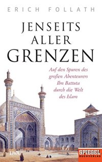 cover of the book Jenseits aller Grenzen: Auf den Spuren des großen Abenteurers Ibn Battuta durch die Welt des Islam