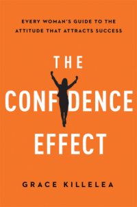 cover of the book The Confidence Effect: Every Woman’s Guide to the Attitude That Attracts Success