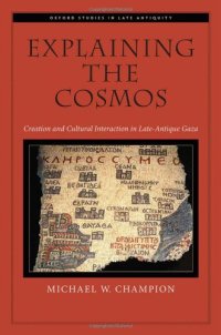 cover of the book Explaining the Cosmos: Creation and Cultural Interaction in Late-Antique Gaza