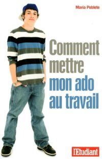 cover of the book Comment mettre mon ado au travail