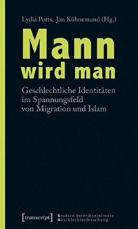 cover of the book Mann wird man. Geschlechtliche Identitäten im Spannungsfeld von Migration und Islam