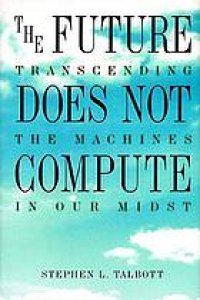 cover of the book The future does not compute : transcending the machines in our midst