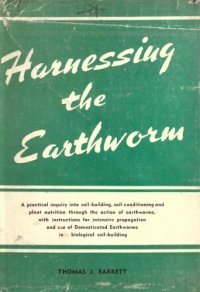 cover of the book Harnessing the earthworm; a practical inquiry into soil-building, soil-conditioning and plant nutrition through the action of earthworms