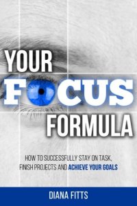 cover of the book Your Focus Formula: How to Successfully Stay on Task, Finish Projects and Achieve Your Goals