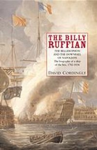 cover of the book The Billy Ruffian : the Bellerophon and the downfall of Napoleon : the biography of a ship of the line, 1782-1836