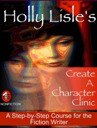 cover of the book Holly Lisle's create a character clinic : a step-by-step course for the fiction writer