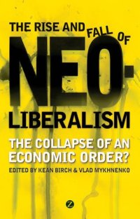 cover of the book The rise and fall of neoliberalism : the collapse of an economic order?