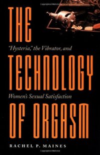 cover of the book The technology of orgasm : "hysteria," the vibrator, and women's sexual satisfaction