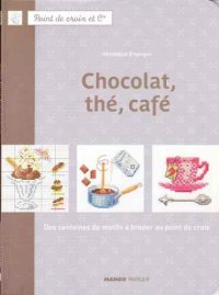 cover of the book Chocolat, thé, café : des centaines de motifs à broder au point de croix