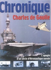 cover of the book Chronique du Charles de Gaulle : [l'apogée d'un siècle d'aéronautique navale]