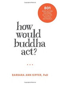 cover of the book How Would Buddha Act?: 801 Right-Action Teachings for Living with Awareness and Intention