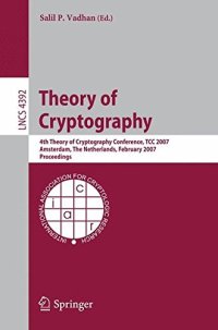 cover of the book Theory of Cryptography: 4th Theory of Cryptography Conference, TCC 2007, Amsterdam, The Netherlands, February 21-24, 2007, Proceedings