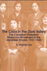 cover of the book The Cross in the Dark Valley: The Canadian Protestant Missionary Movement in the Japanese Empire, 1931-1945