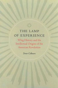 cover of the book The Lamp of Experience: Whig History and the Intellectual Origins of the American Revolution