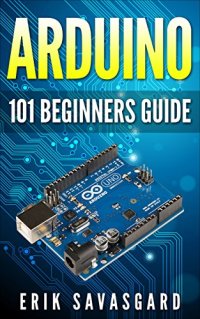 cover of the book Arduino For Beginners: How to get started with your arduino, including Arduino basics, Arduino tips and tricks, Arduino projects and more!