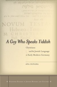 cover of the book A Goy Who Speaks Yiddish: Christians and the Jewish Language in Early Modern Germany