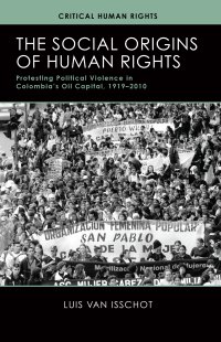 cover of the book The Social Origins of Human Rights: Protesting Political Violence in Colombia’s Oil Capital, 1919–2010