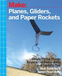 cover of the book Planes, Gliders and Paper Rockets: Simple Flying Things Anyone Can Make--Kites and Copters, Too!