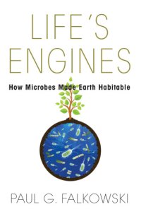 cover of the book Life’s Engines: How Microbes Made Earth Habitable