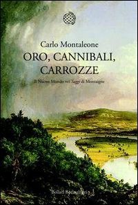 cover of the book Oro, cannibali, carrozze. Il Nuovo Mondo nei «Saggi» di Montaigne