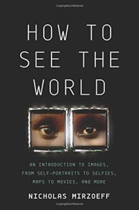 cover of the book How to See the World: An Introduction to Images, from Self-Portraits to Selfies, Maps to Movies, and More