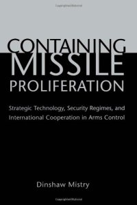 cover of the book Containing Missile Proliferation: Strategic Technology, Security Regimes, and International Cooperation in Arms Control