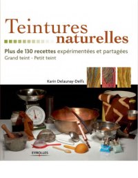 cover of the book Teintures naturelles : Plus de 130 recettes expérimentées et partagées Grand teint - Petit teint