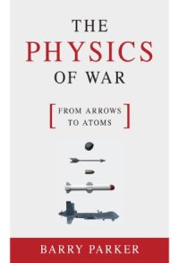 cover of the book The Physics of War  From Arrows to Atoms