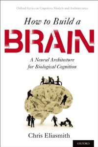 cover of the book How to Build a Brain  A Neural Architecture for Biological Cognition