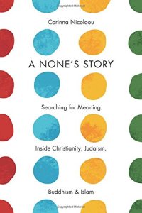 cover of the book A None’s Story: Searching for Meaning Inside Christianity, Judaism, Buddhism, and Islam