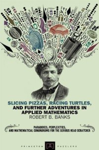 cover of the book Slicing Pizzas, Racing Turtles, and Further Adventures in Applied Mathematics