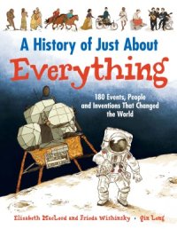 cover of the book A History of Just About Everything  180 Events, People and Inventions That Changed the World