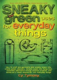 cover of the book Sneaky Green Uses for Everyday Things  How to Craft Eco-Garments and Sneaky Snack Kits, Create Green Cleaners, and more