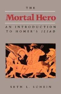 cover of the book The Mortal Hero: An Introduction to Homer’s Iliad