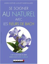 cover of the book Se soigner au naturel avec les fleurs de Bach : l’art de se faire du bien grâce aux élixirs floraux