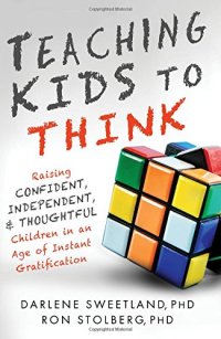 cover of the book Teaching Kids to Think: Raising Confident, Independent, and Thoughtful Children in an Age of Instant Gratification