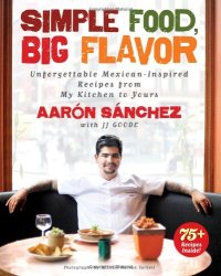 cover of the book Simple Food, Big Flavor: Unforgettable Mexican-Inspired Recipes from My Kitchen to Yours