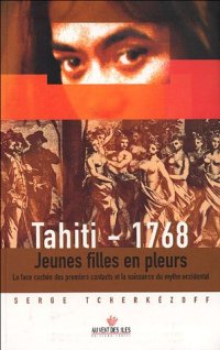 cover of the book Tahiti 1768: Jeunes Filles En Pleurs. La Face Cachée Des Premiers Contacts Et La Naissance Du Mythe Occidental