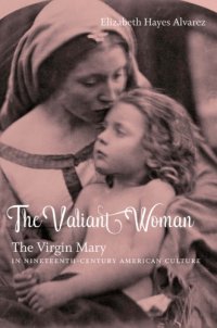 cover of the book The Valiant Woman: The Virgin Mary in Nineteenth-Century American Culture