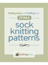 cover of the book Knitting Socks with Knitting Daily  7 Free Sock Knitting Patterns