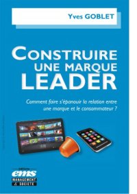 cover of the book Construire une marque leader : comment faire s’épanouir la relation entre une marque et le consommateur ?