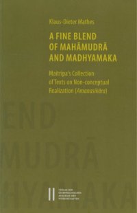 cover of the book A Fine Blend of Mahāmudrā and Madhyamaka: Maitrīpa’s Collection of Texts on Non-conceptual Realization (Amanasikāra)