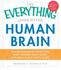 cover of the book The Everything Guide to the Human Brain: Journey Through the Parts of the Brain, Discover How It Works, and Improve Your Brain’s Health