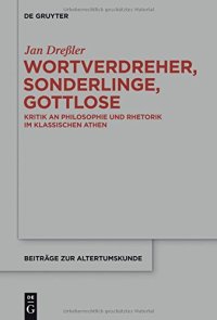 cover of the book Wortverdreher, Sonderlinge, Gottlose: Kritik an Philosophie und Rhetorik im klassischen Athen