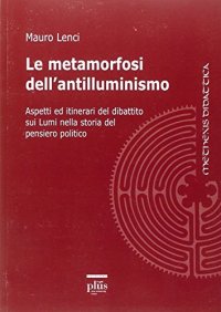 cover of the book Le metamorfosi dell’antilluminismo. Aspetti ed itinerari del dibattito sui Lumi nella storia del pensiero politico