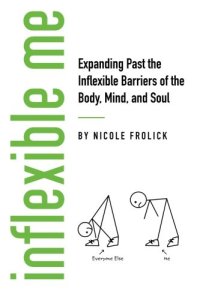 cover of the book Inflexible Me: Expanding Past the Inflexible Barriers of the Body, Mind, and Soul